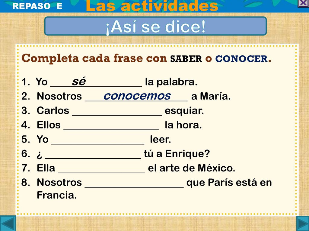 ¡Así se dice! Las actividades Completa cada frase con saber o conocer.