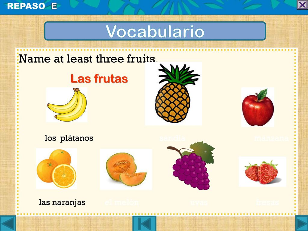Vocabulario Name at least three fruits. Las frutas REPASO E