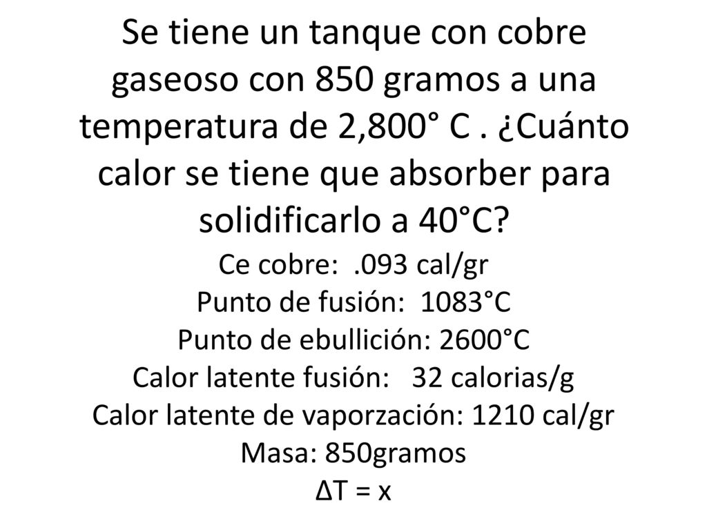 Se tiene un tanque con cobre gaseoso con 850 gramos a una temperatura de 2,800° C . ¿Cuánto calor se tiene que absorber para solidificarlo a 40°C