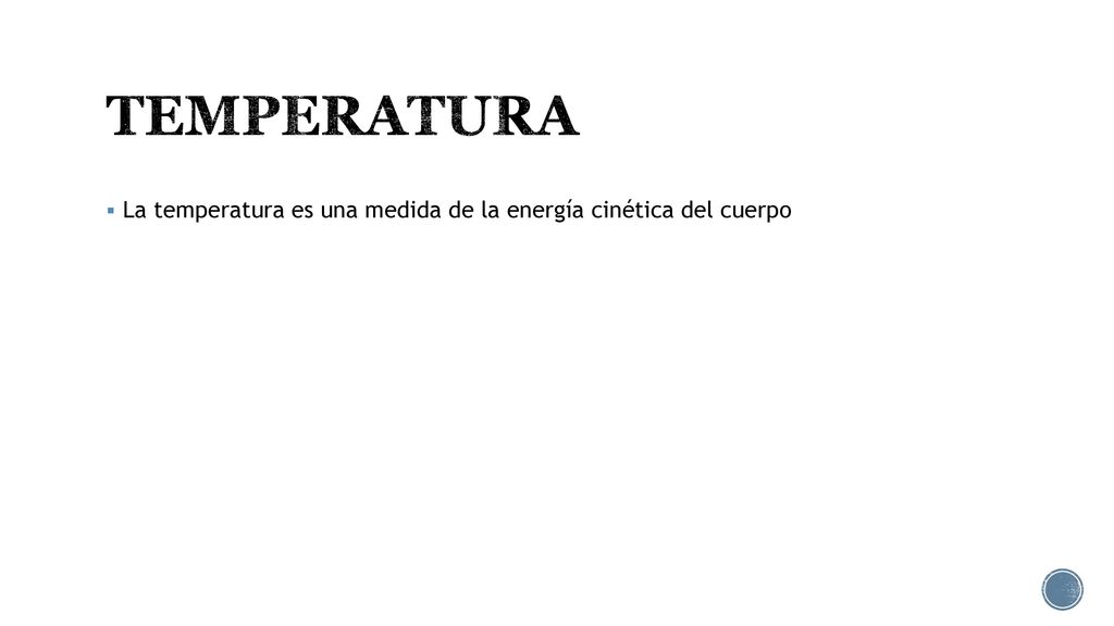 TEMPERATURA La temperatura es una medida de la energía cinética del cuerpo