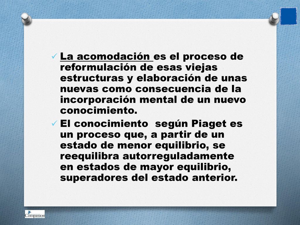 La acomodación es el proceso de reformulación de esas viejas estructuras y elaboración de unas nuevas como consecuencia de la incorporación mental de un nuevo conocimiento.
