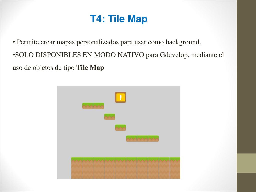 T4: Tile Map Permite crear mapas personalizados para usar como background.