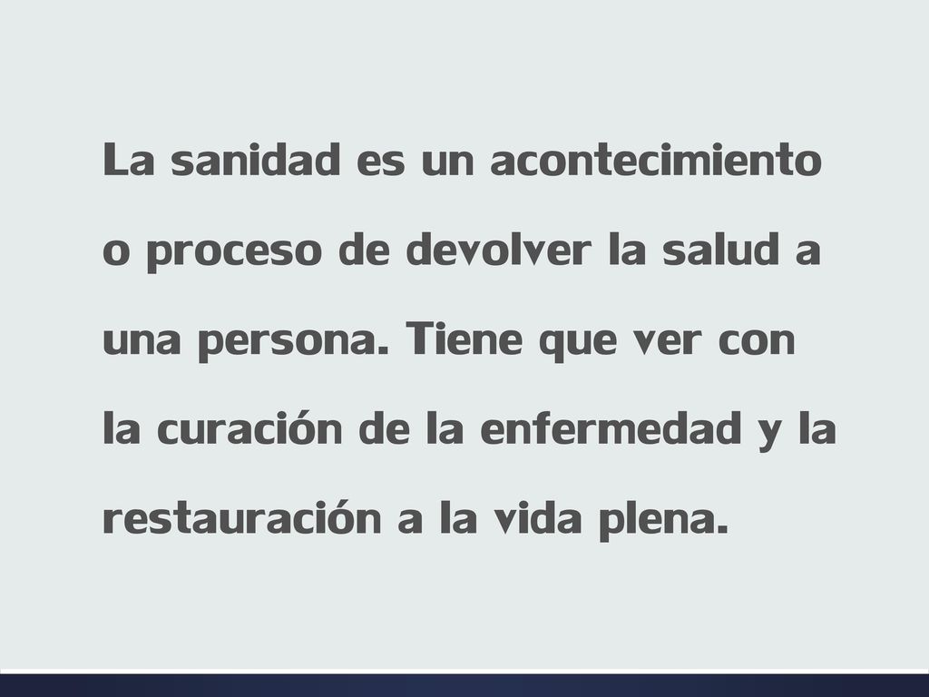La sanidad es un acontecimiento o proceso de devolver la salud a una persona.