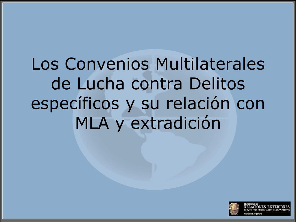 Los Convenios Multilaterales de Lucha contra Delitos específicos y su relación con MLA y extradición