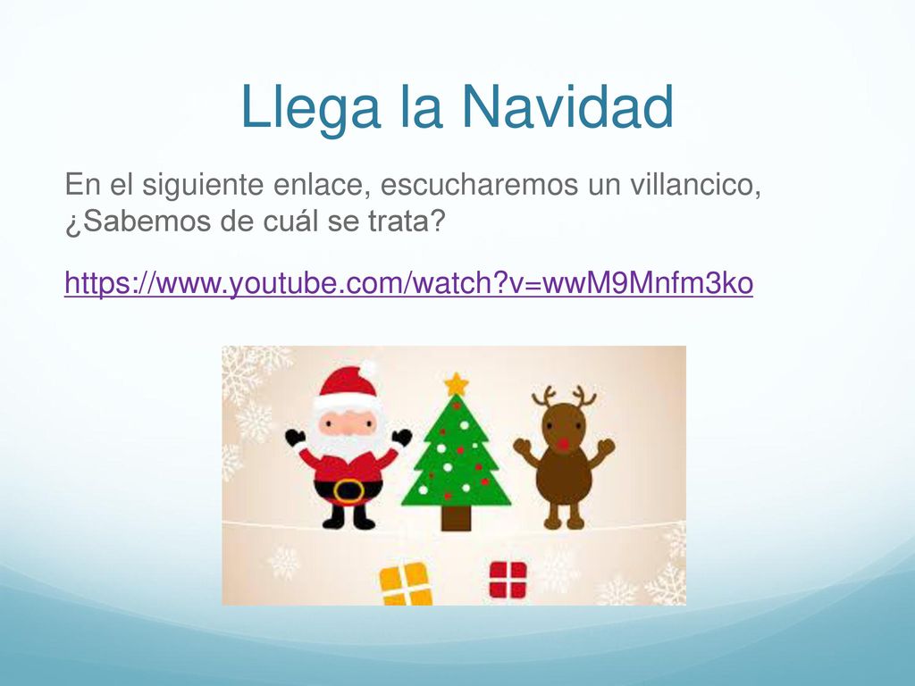 Llega la Navidad En el siguiente enlace, escucharemos un villancico, ¿Sabemos de cuál se trata.