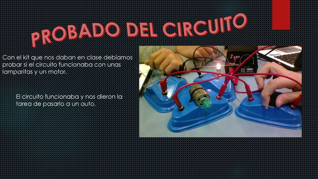 PROBADO DEL CIRCUITO Con el kit que nos daban en clase debíamos probar si el circuito funcionaba con unas lamparitas y un motor.