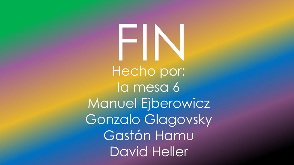 FIN Hecho por: la mesa 6 Manuel Ejberowicz Gonzalo Glagovsky