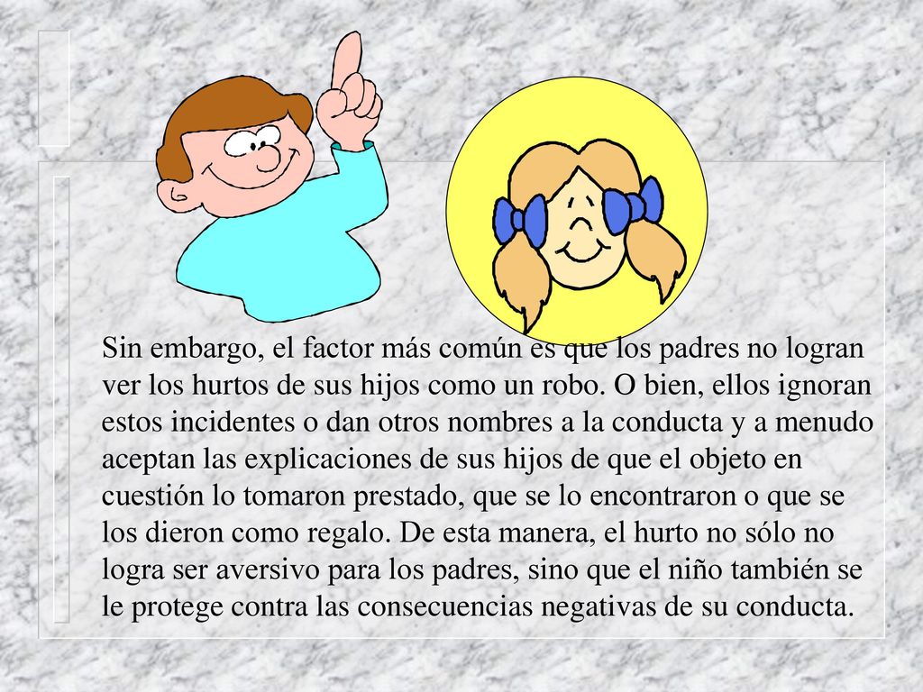 Sin embargo, el factor más común es que los padres no logran ver los hurtos de sus hijos como un robo.