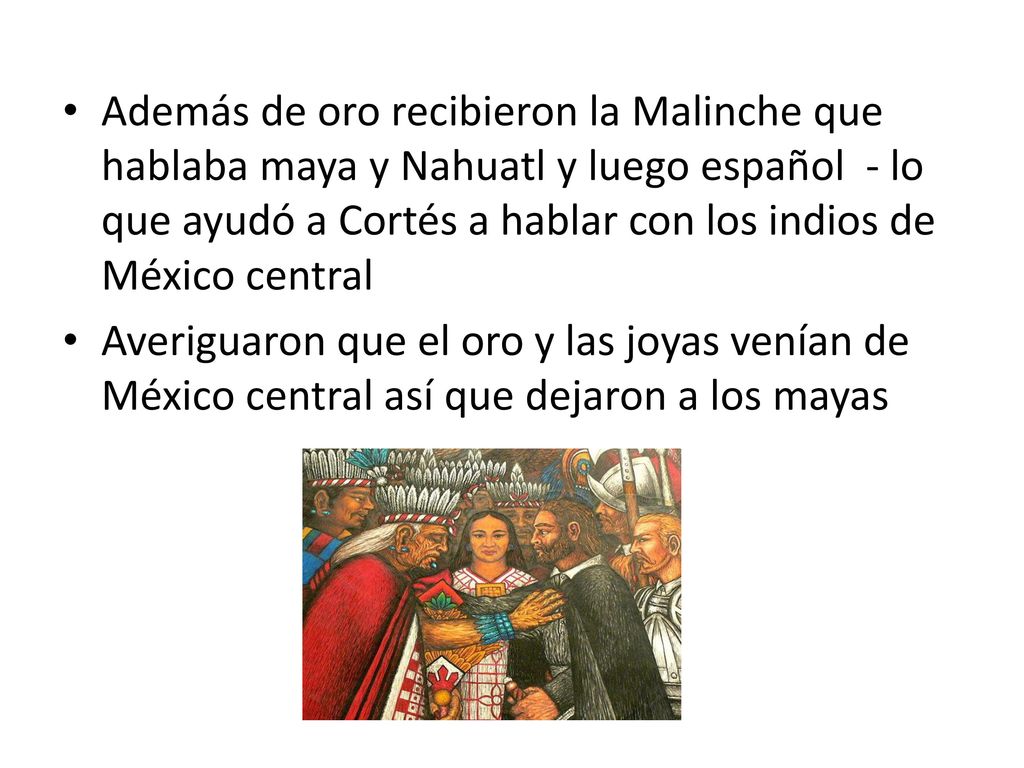 Además de oro recibieron la Malinche que hablaba maya y Nahuatl y luego español - lo que ayudó a Cortés a hablar con los indios de México central
