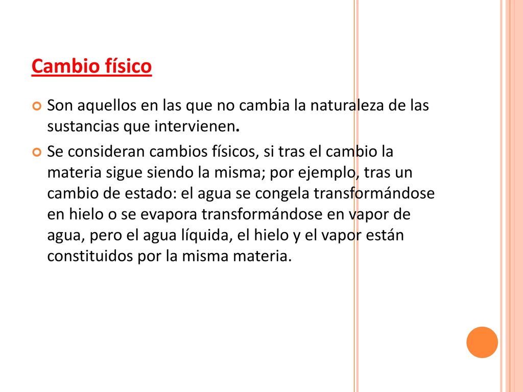 Cambio físico Son aquellos en las que no cambia la naturaleza de las sustancias que intervienen.