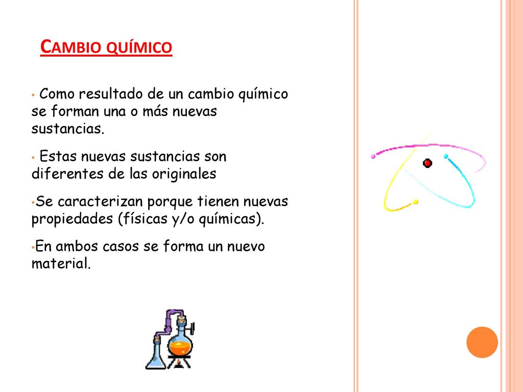 Cambio químico Como resultado de un cambio químico se forman una o más nuevas sustancias.