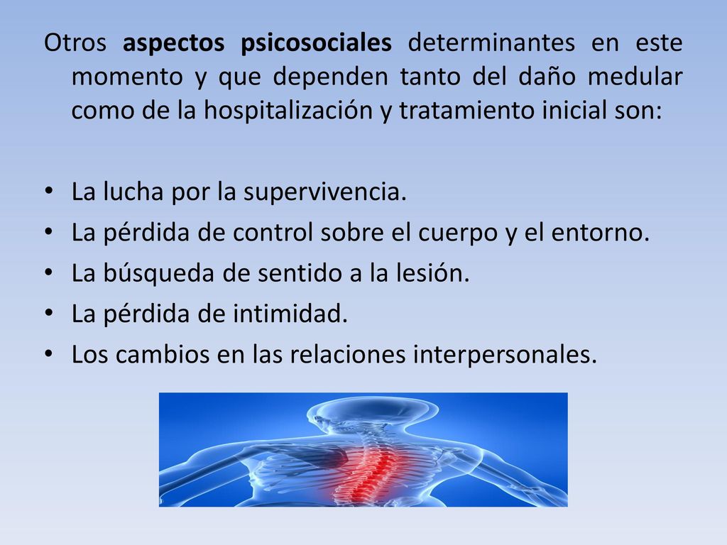 Otros aspectos psicosociales determinantes en este momento y que dependen tanto del daño medular como de la hospitalización y tratamiento inicial son: