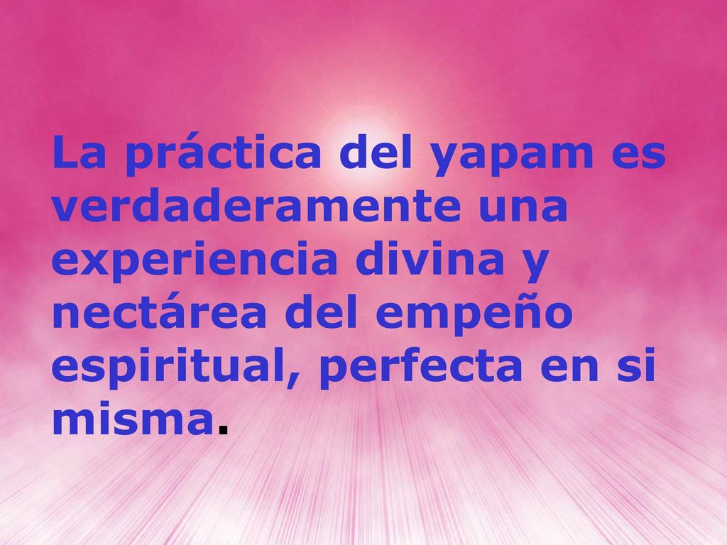 La práctica del yapam es verdaderamente una experiencia divina y nectárea del empeño espiritual, perfecta en si misma.