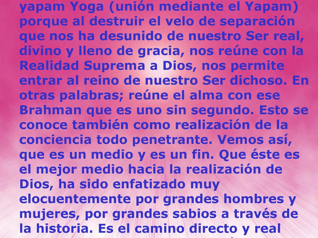 Se conoce también con el nombre de yapam Yoga (unión mediante el Yapam) porque al destruir el velo de separación que nos ha desunido de nuestro Ser real, divino y lleno de gracia, nos reúne con la Realidad Suprema a Dios, nos permite entrar al reino de nuestro Ser dichoso.