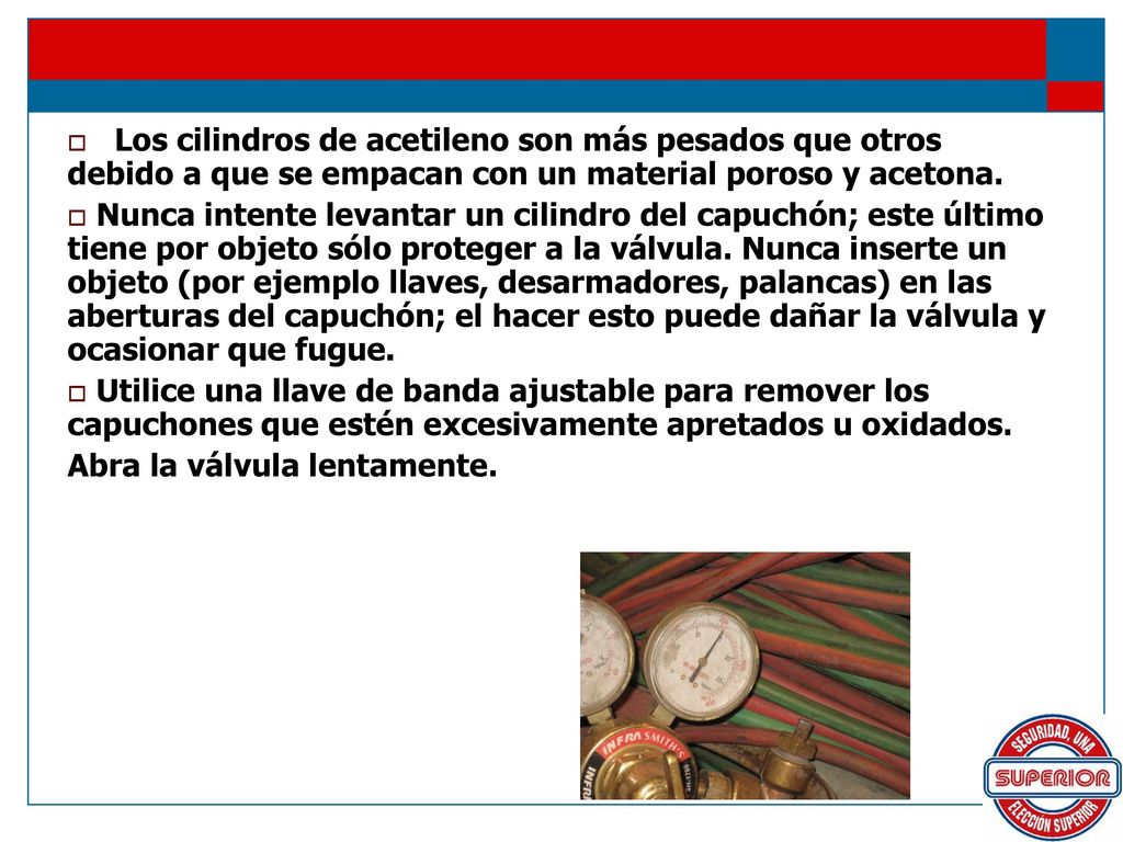 Los cilindros de acetileno son más pesados que otros debido a que se empacan con un material poroso y acetona.