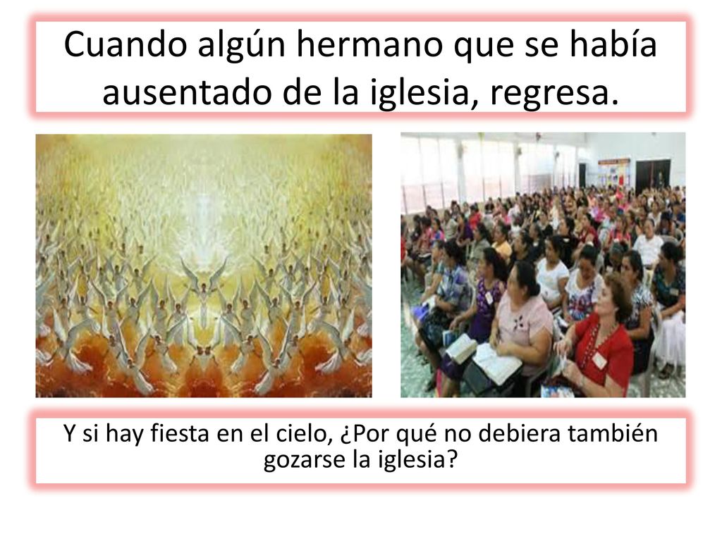 Cuando algún hermano que se había ausentado de la iglesia, regresa.