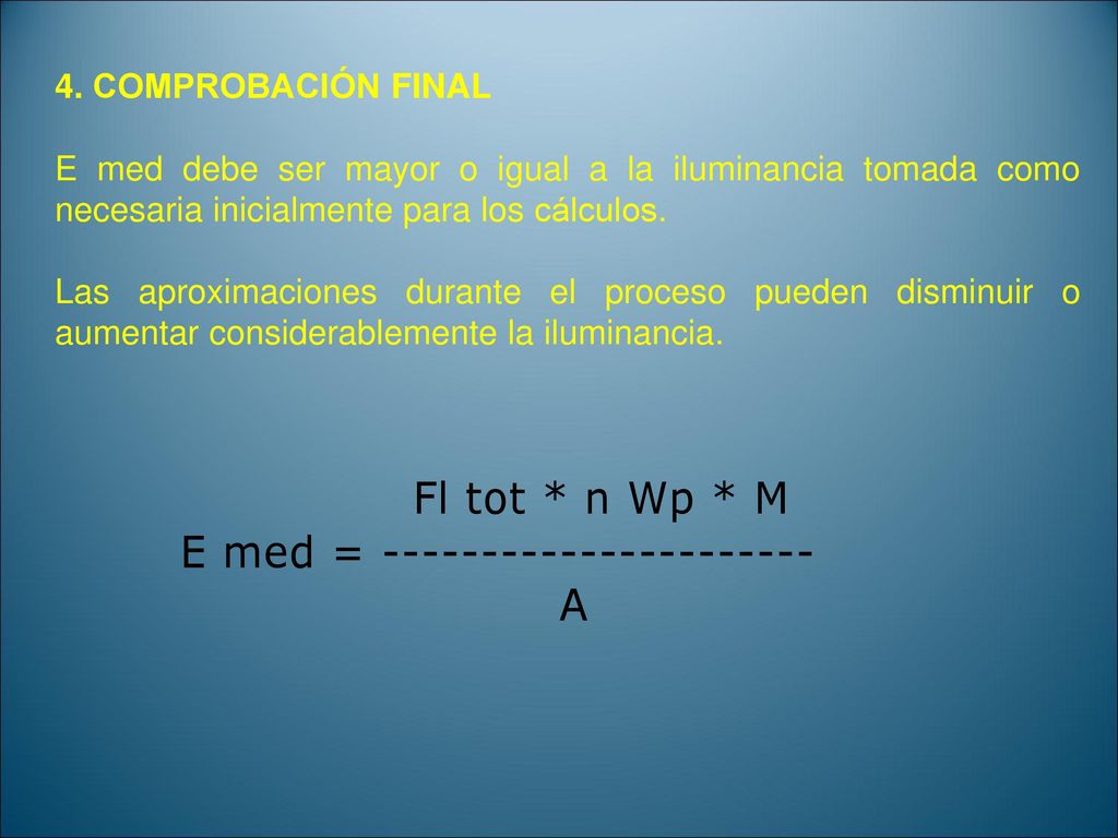 4. COMPROBACIÓN FINAL E med debe ser mayor o igual a la iluminancia tomada como necesaria inicialmente para los cálculos.