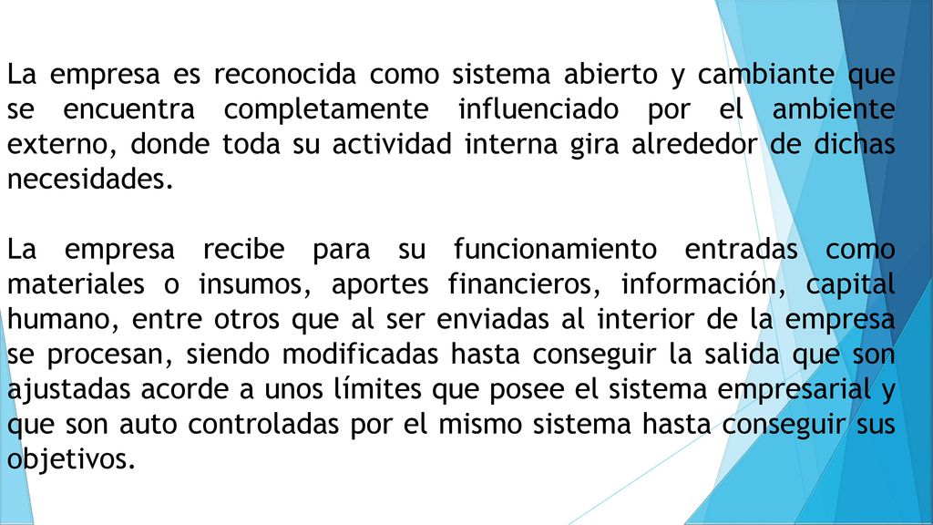 La empresa es reconocida como sistema abierto y cambiante que se encuentra completamente influenciado por el ambiente externo, donde toda su actividad interna gira alrededor de dichas necesidades.