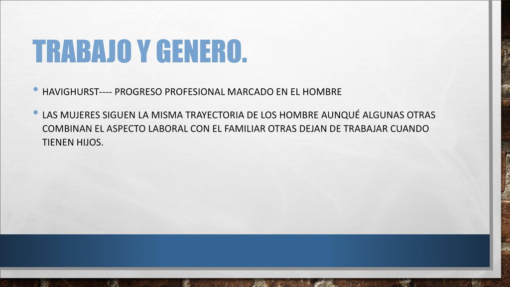 Trabajo y genero. Havighurst---- progreso profesional marcado en el hombre.