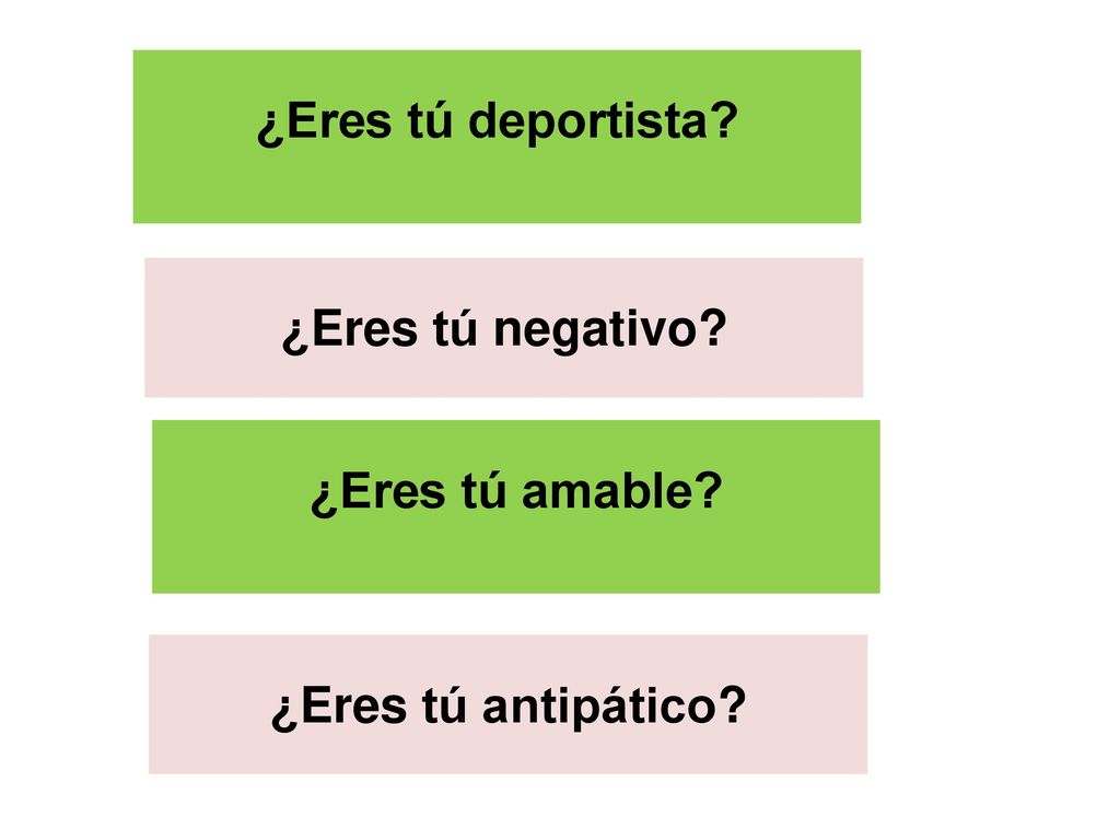 ¿Eres tú deportista ¿Eres tú negativo ¿Eres tú amable ¿Eres tú antipático