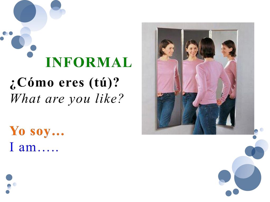 ¿Cómo eres (tú) What are you like Yo soy… I am…..