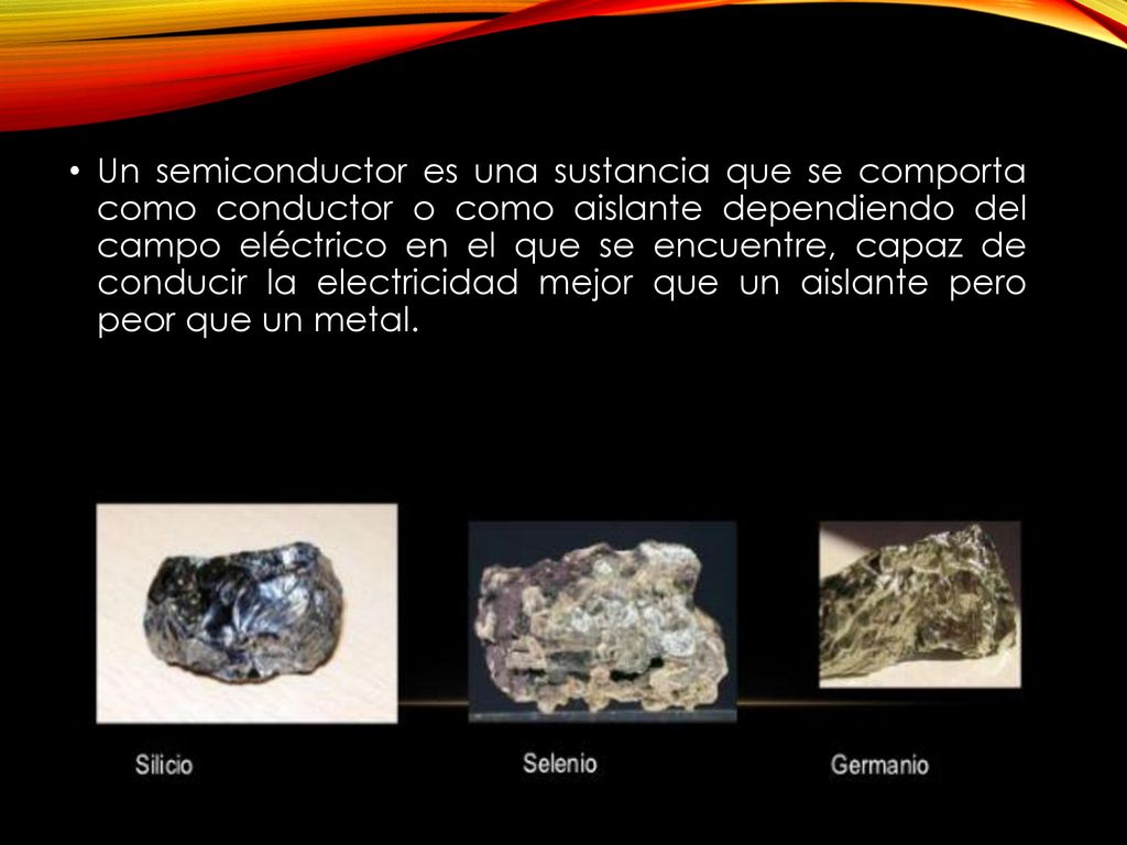 Un semiconductor es una sustancia que se comporta como conductor o como aislante dependiendo del campo eléctrico en el que se encuentre, capaz de conducir la electricidad mejor que un aislante pero peor que un metal.