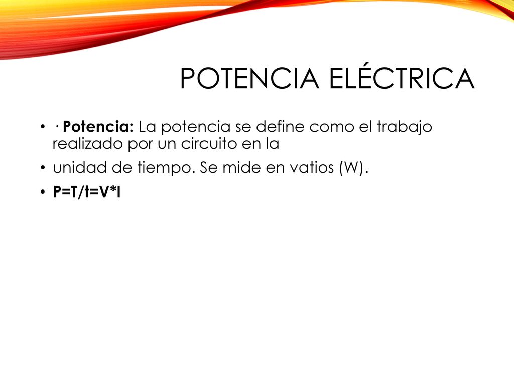 POTENCIA ELÉCTRICA · Potencia: La potencia se define como el trabajo realizado por un circuito en la.