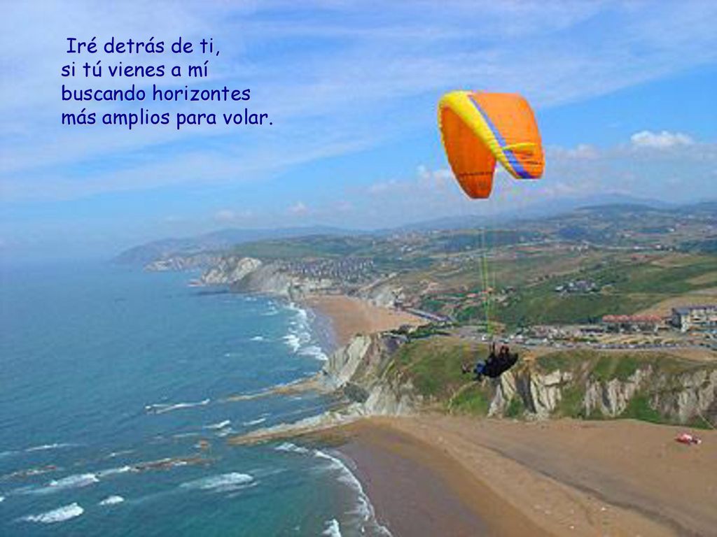 Iré detrás de ti, si tú vienes a mí buscando horizontes más amplios para volar.