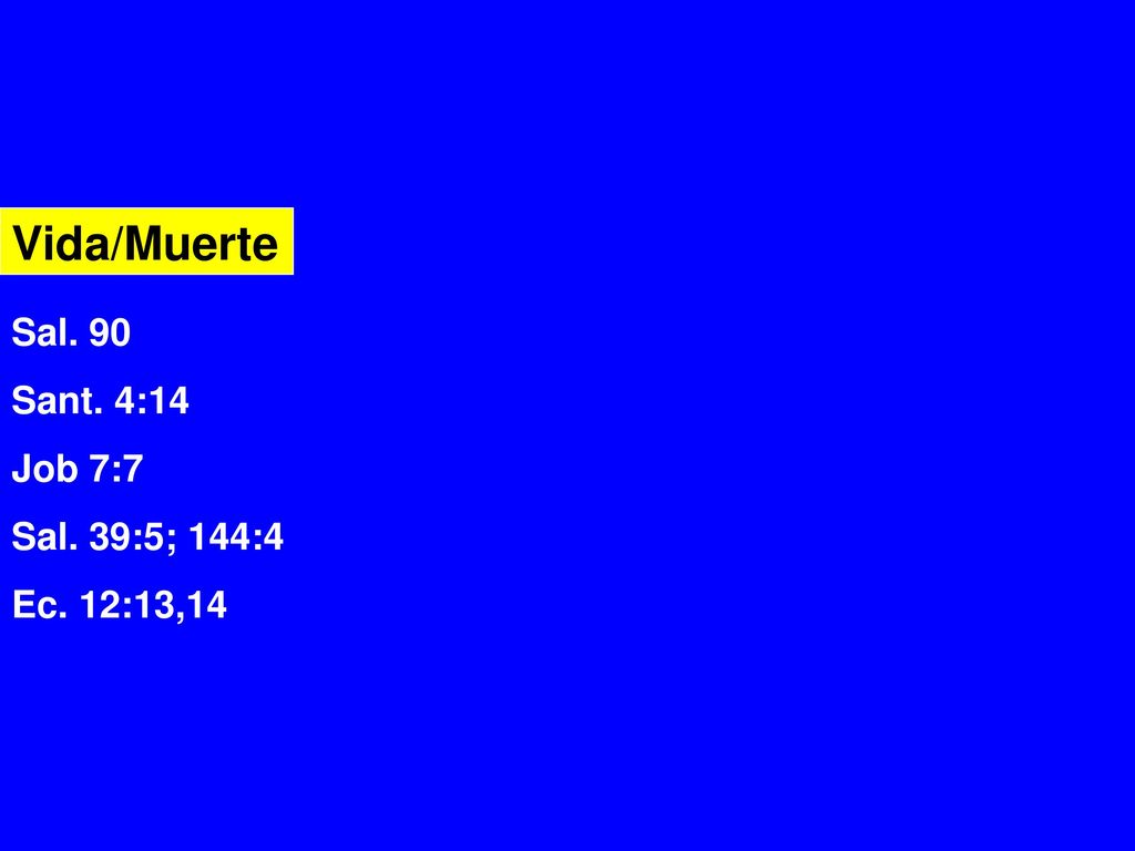 Vida/Muerte Sal. 90 Sant. 4:14 Job 7:7 Sal. 39:5; 144:4 Ec. 12:13,14