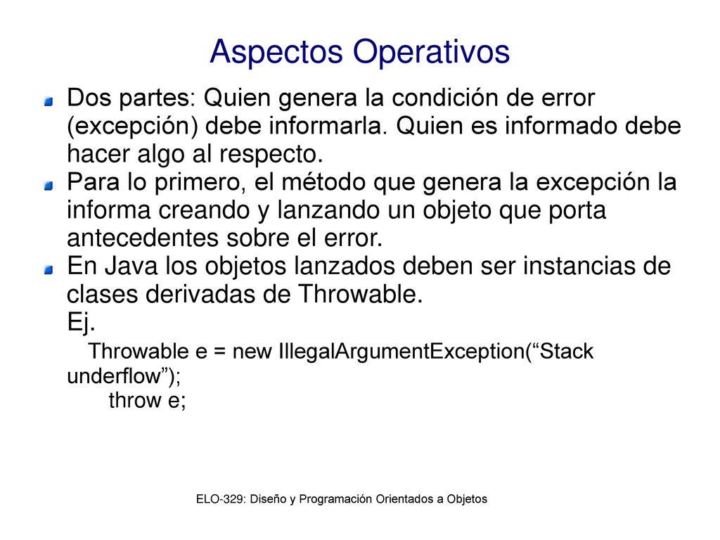 Aspectos Operativos Dos partes: Quien genera la condición de error (excepción) debe informarla. Quien es informado debe hacer algo al respecto.