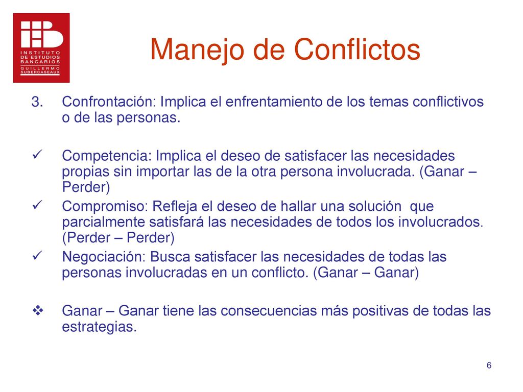 Manejo de Conflictos Confrontación: Implica el enfrentamiento de los temas conflictivos o de las personas.