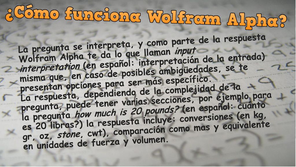 La pregunta se interpreta, y como parte de la respuesta Wolfram Alpha te da lo que llaman input interpretation (en español: interpretación de la entrada) misma que, en caso de posibles ambigüedades, se te presentan opciones para ser más específico.