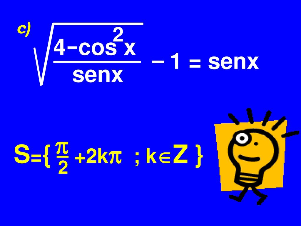 c) 4 cos x senx 1 = senx 2 S={ +2k ; kZ }  2