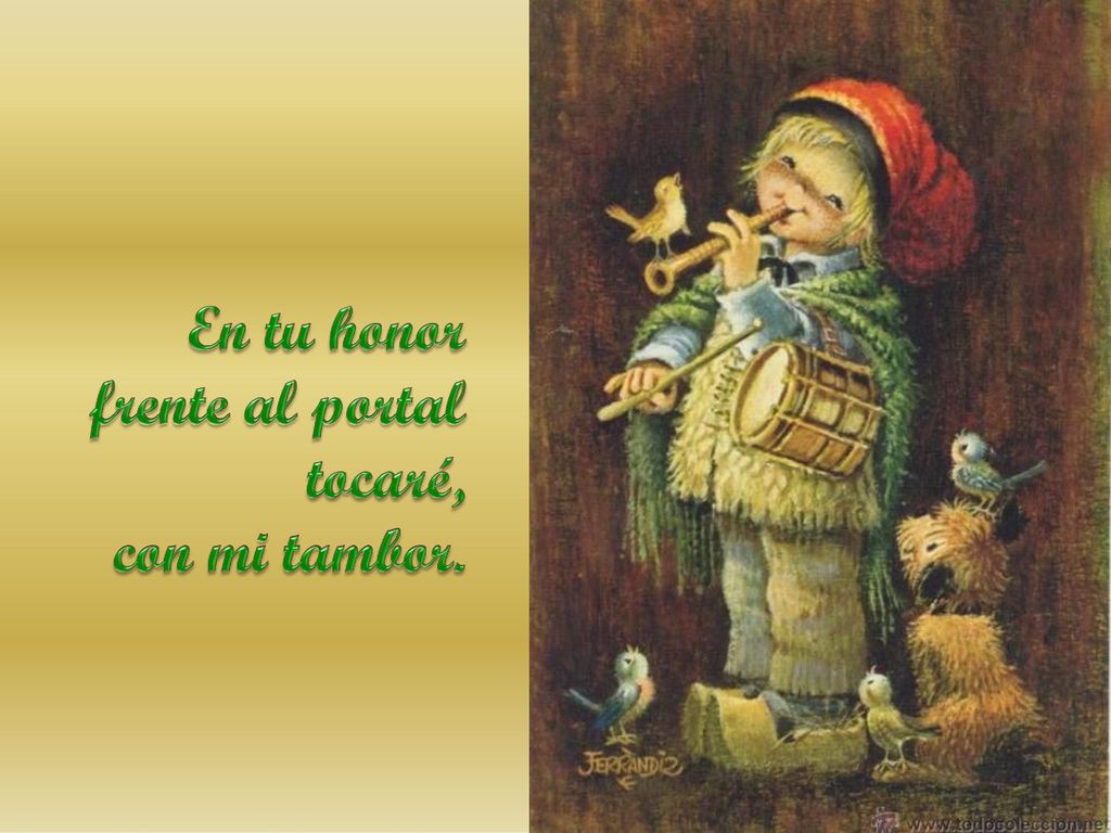 En tu honor frente al portal tocaré, con mi tambor.
