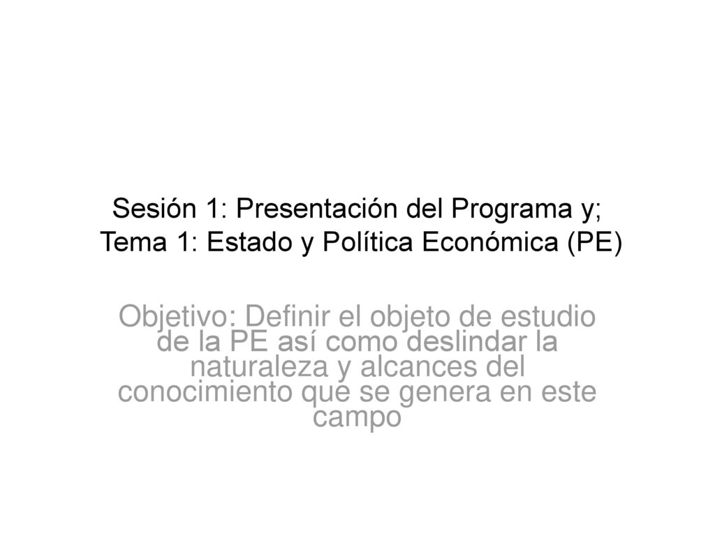 Sesión 1: Presentación del Programa y; Tema 1: Estado y Política Económica (PE)
