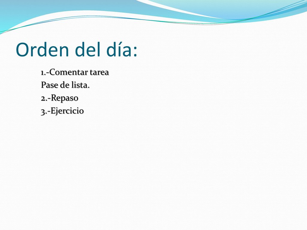 Orden del día: 1.-Comentar tarea Pase de lista. 2.-Repaso 3.-Ejercicio