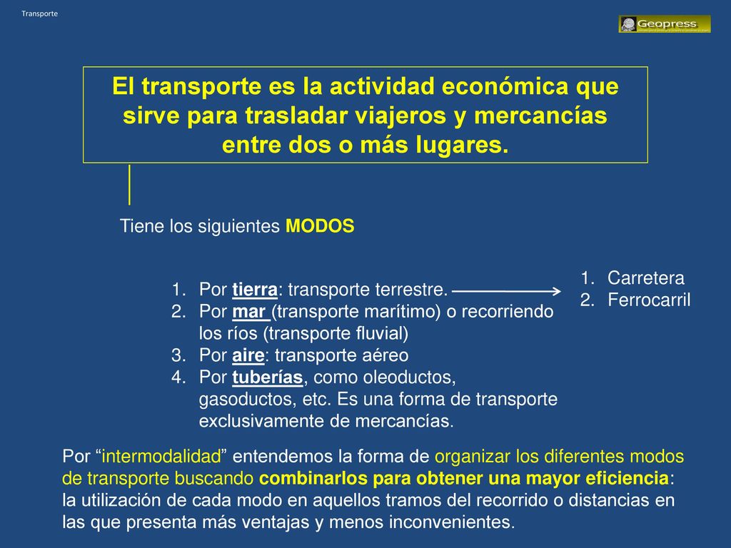 Transporte El transporte es la actividad económica que sirve para trasladar viajeros y mercancías entre dos o más lugares.