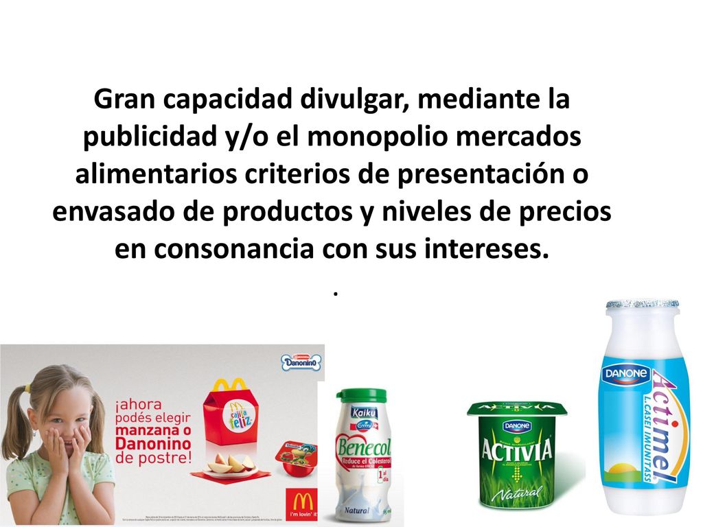 Gran capacidad divulgar, mediante la publicidad y/o el monopolio mercados alimentarios criterios de presentación o envasado de productos y niveles de precios en consonancia con sus intereses.