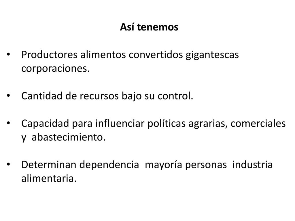Así tenemos Productores alimentos convertidos gigantescas corporaciones. Cantidad de recursos bajo su control.