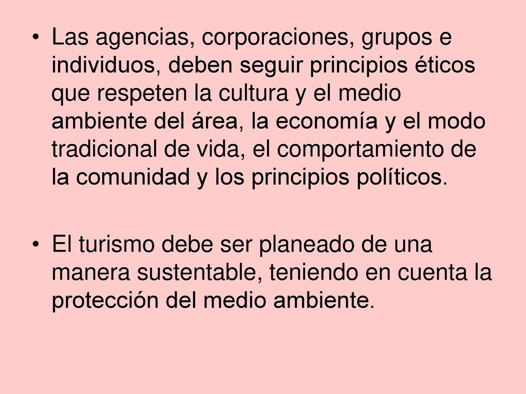 Las agencias, corporaciones, grupos e individuos, deben seguir principios éticos que respeten la cultura y el medio ambiente del área, la economía y el modo tradicional de vida, el comportamiento de la comunidad y los principios políticos.