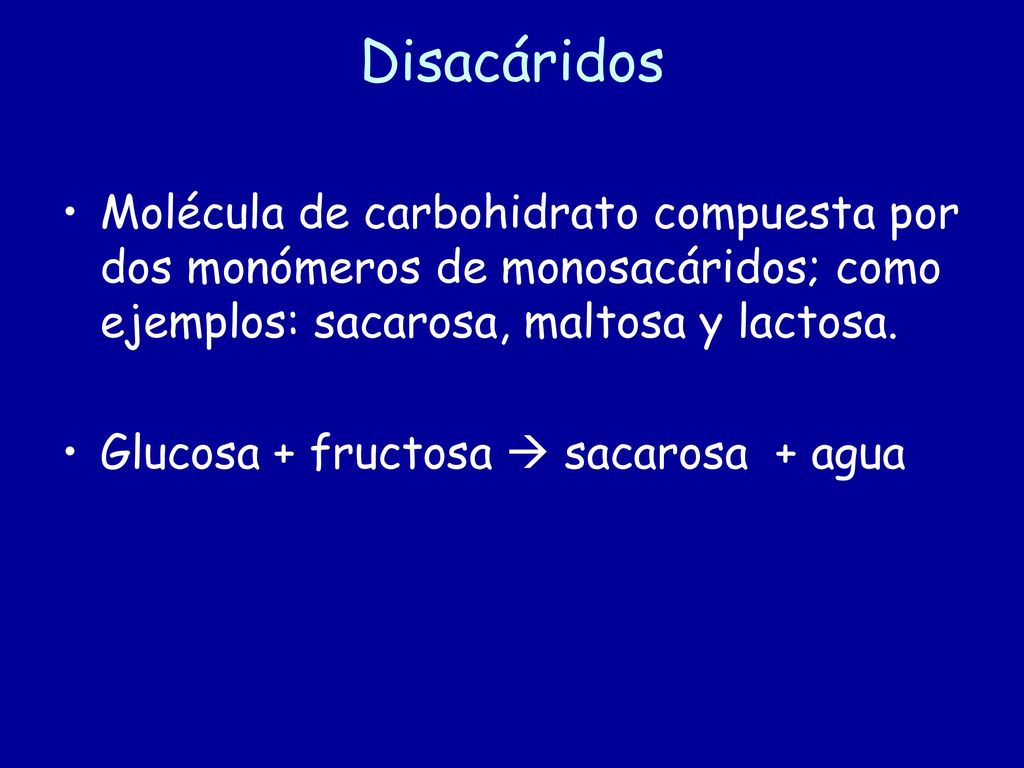 Disacáridos Molécula de carbohidrato compuesta por dos monómeros de monosacáridos; como ejemplos: sacarosa, maltosa y lactosa.