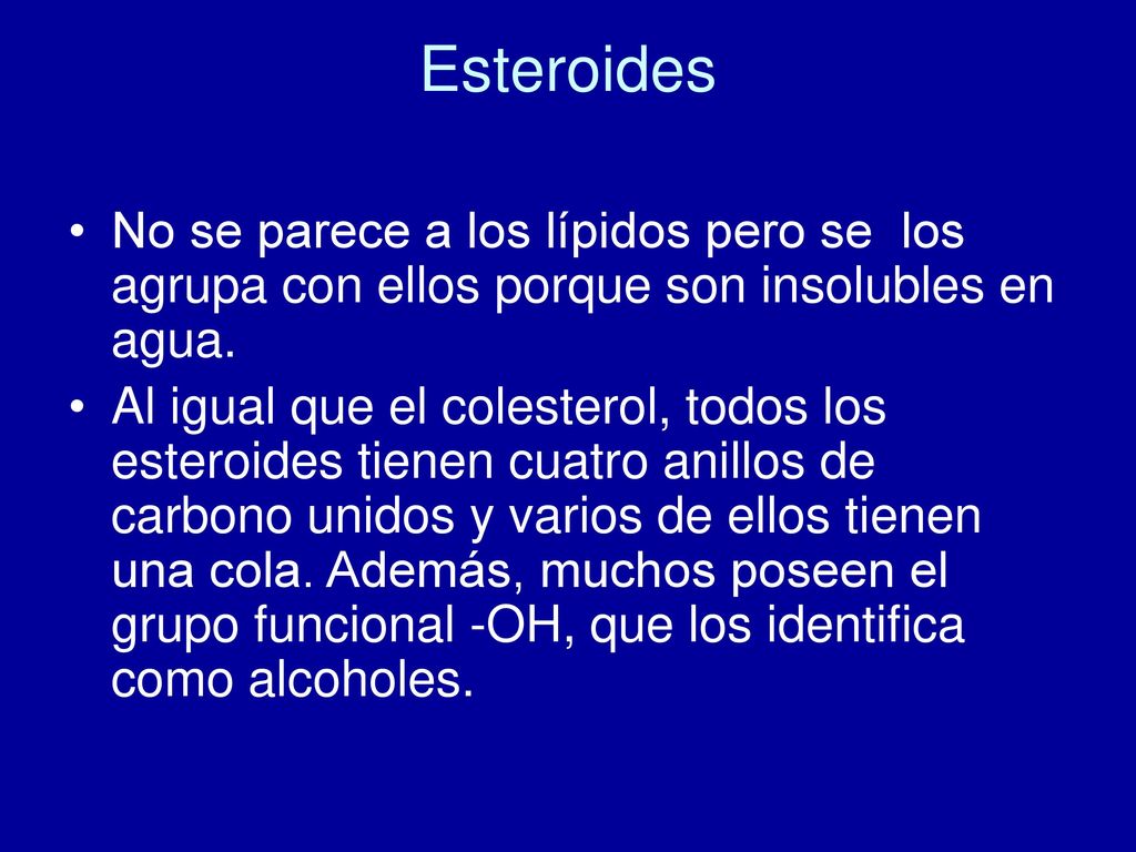 Esteroides No se parece a los lípidos pero se los agrupa con ellos porque son insolubles en agua.