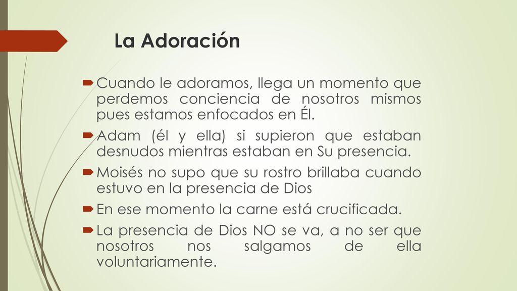 La Adoración Cuando le adoramos, llega un momento que perdemos conciencia de nosotros mismos pues estamos enfocados en Él.