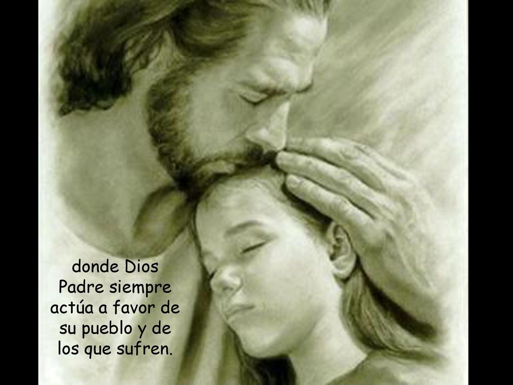 donde Dios Padre siempre actúa a favor de su pueblo y de los que sufren.