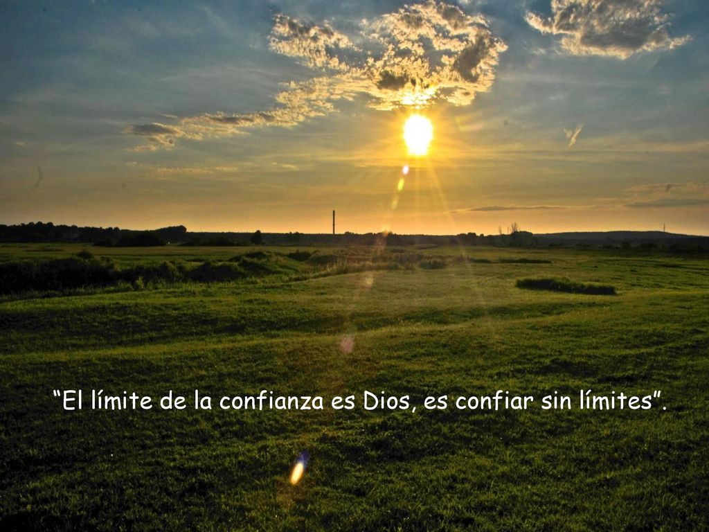 El límite de la confianza es Dios, es confiar sin límites .