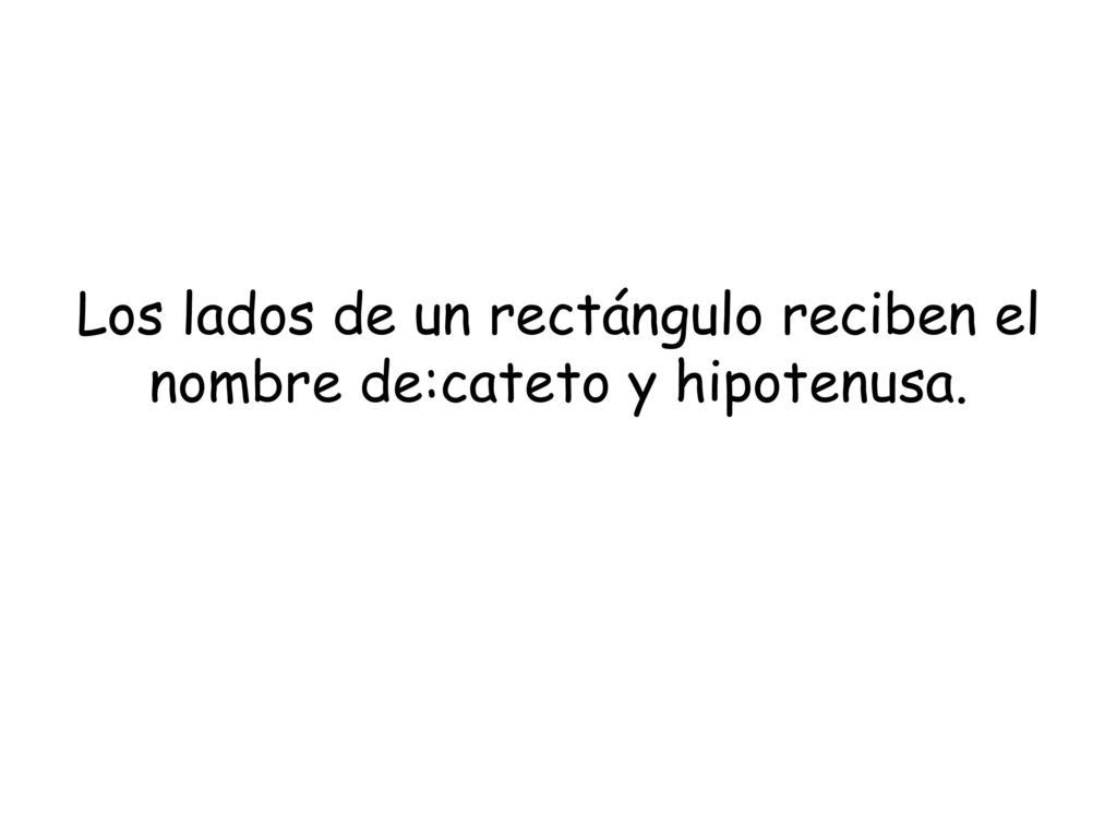 Los lados de un rectángulo reciben el nombre de:cateto y hipotenusa.