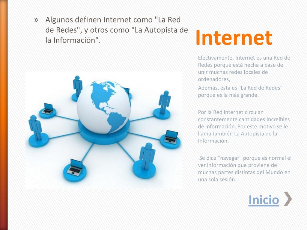 Algunos definen Internet como La Red de Redes , y otros como La Autopista de la Información .