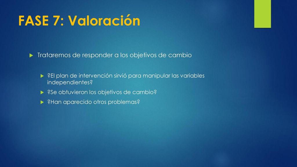 FASE 7: Valoración Trataremos de responder a los objetivos de cambio