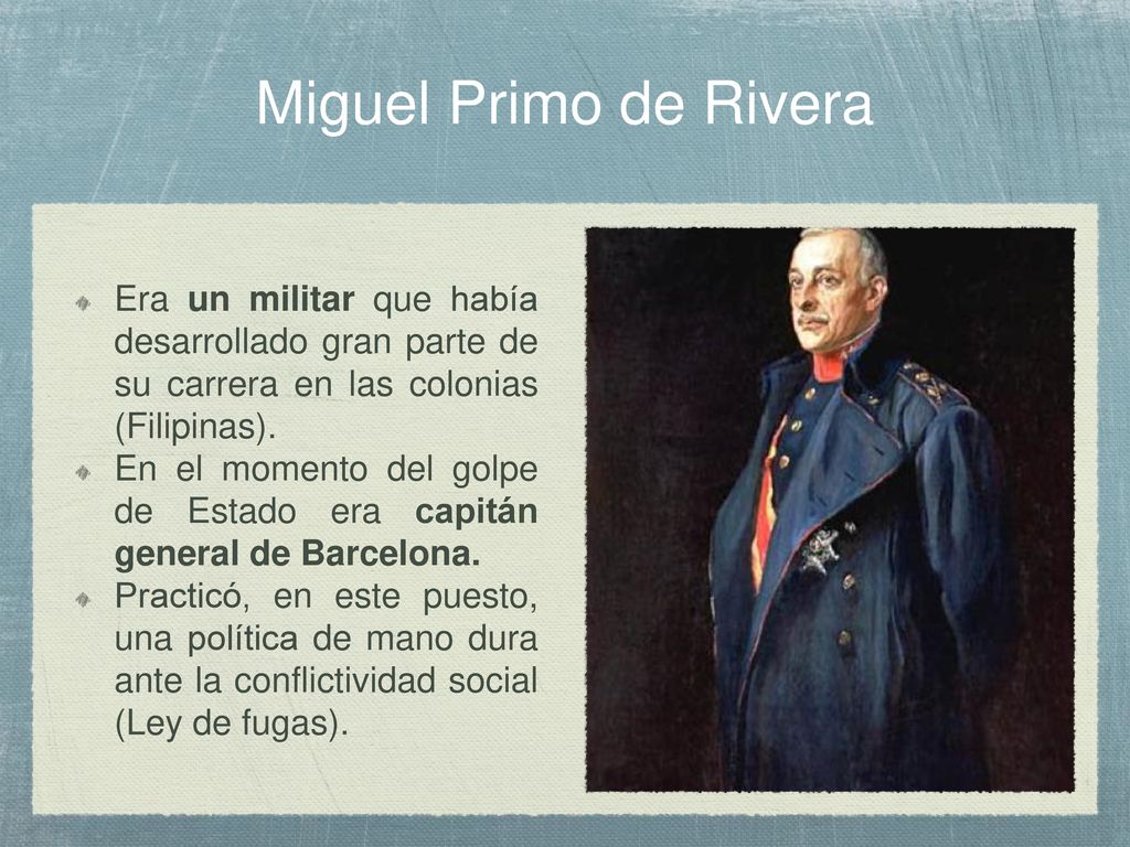 Miguel Primo de Rivera Era un militar que había desarrollado gran parte de su carrera en las colonias (Filipinas).