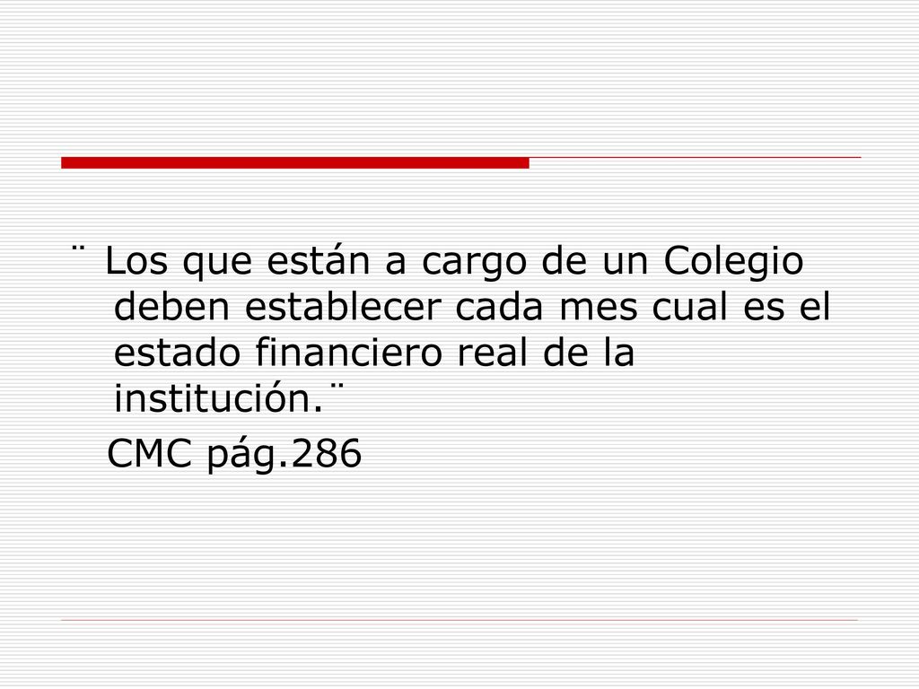 ¨ Los que están a cargo de un Colegio deben establecer cada mes cual es el estado financiero real de la institución.¨